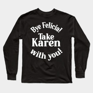 Bye Felicia! Take Karen with you! White Long Sleeve T-Shirt